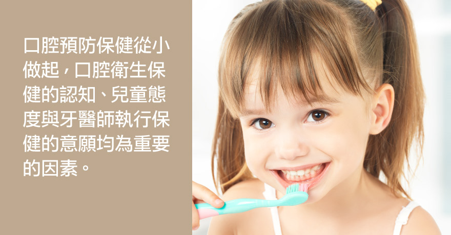 口腔預防保健從小做起，口腔衛生保健的認知、兒童態度與牙醫師執行保健的意願均為重要的因素。